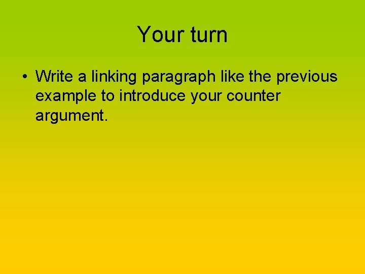 Your turn • Write a linking paragraph like the previous example to introduce your