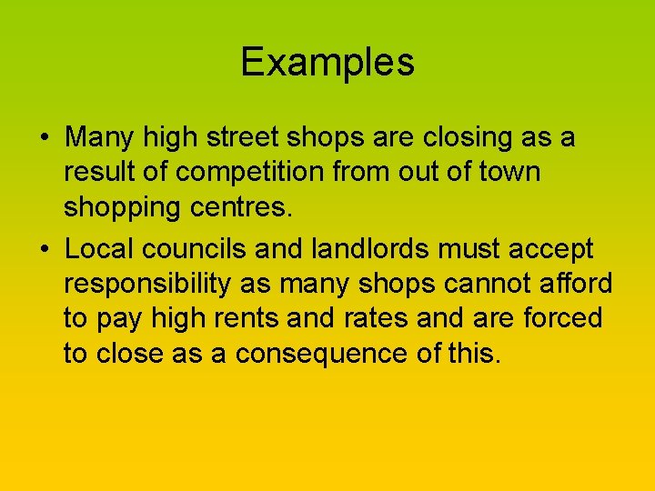 Examples • Many high street shops are closing as a result of competition from