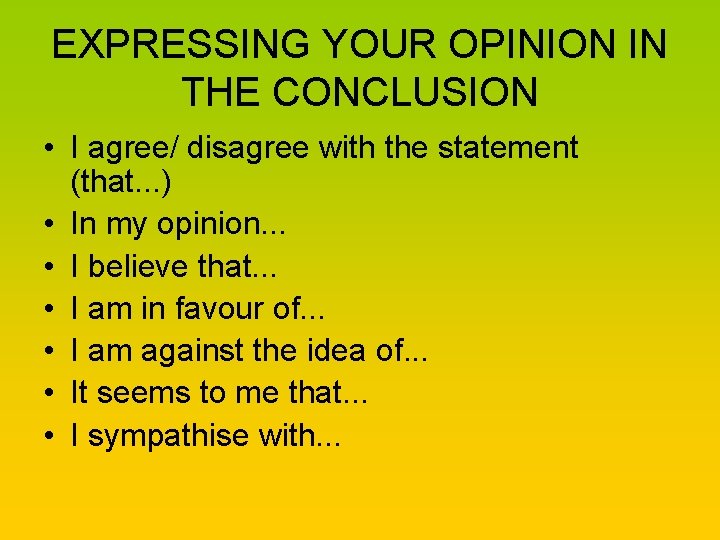 EXPRESSING YOUR OPINION IN THE CONCLUSION • I agree/ disagree with the statement (that.
