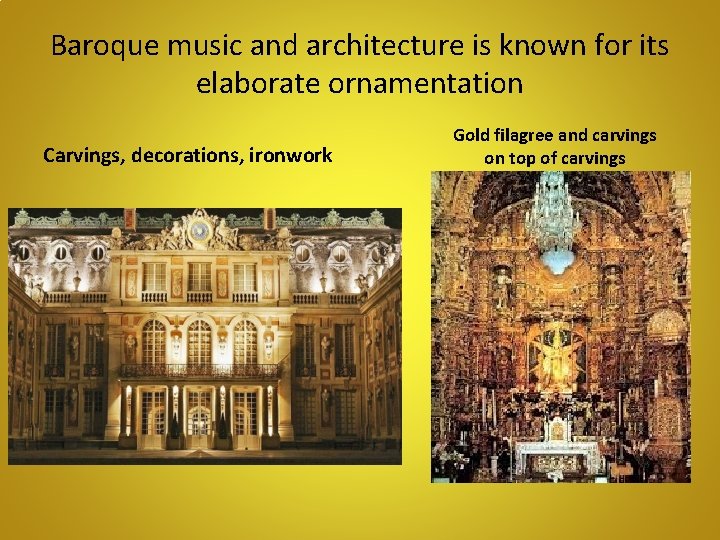 Baroque music and architecture is known for its elaborate ornamentation Carvings, decorations, ironwork Gold
