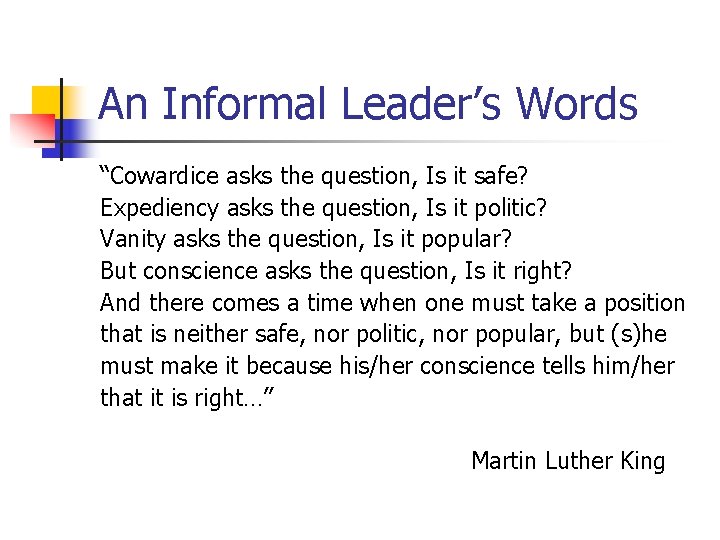 An Informal Leader’s Words “Cowardice asks the question, Is it safe? Expediency asks the