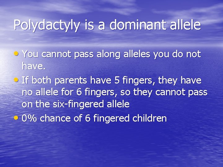 Polydactyly is a dominant allele • You cannot pass along alleles you do not