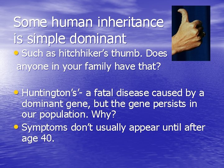 Some human inheritance is simple dominant • Such as hitchhiker’s thumb. Does anyone in