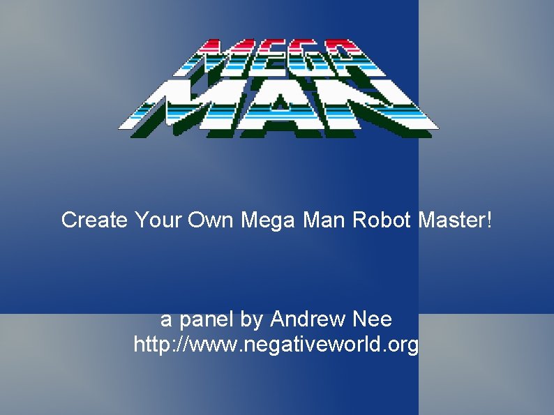 Create Your Own Mega Man Robot Master! a panel by Andrew Nee http: //www.