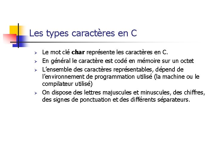 Les types caractères en C Ø Ø Le mot clé char représente les caractères