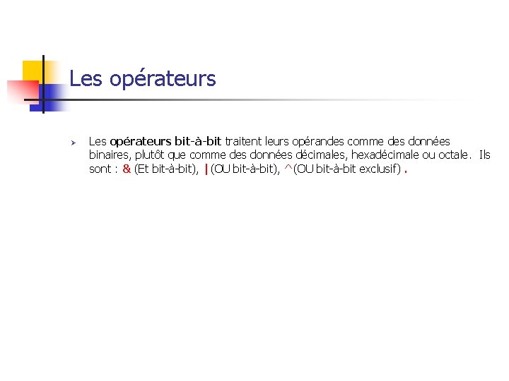 Les opérateurs Ø Les opérateurs bit-à-bit traitent leurs opérandes comme des données binaires, plutôt