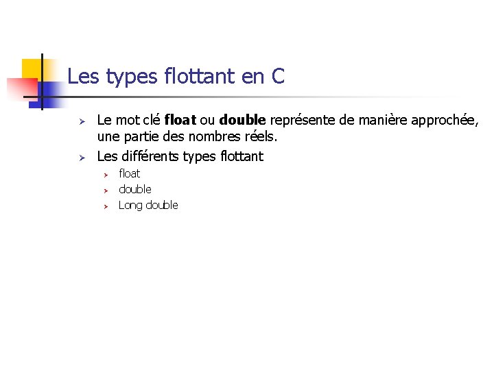 Les types flottant en C Ø Ø Le mot clé float ou double représente
