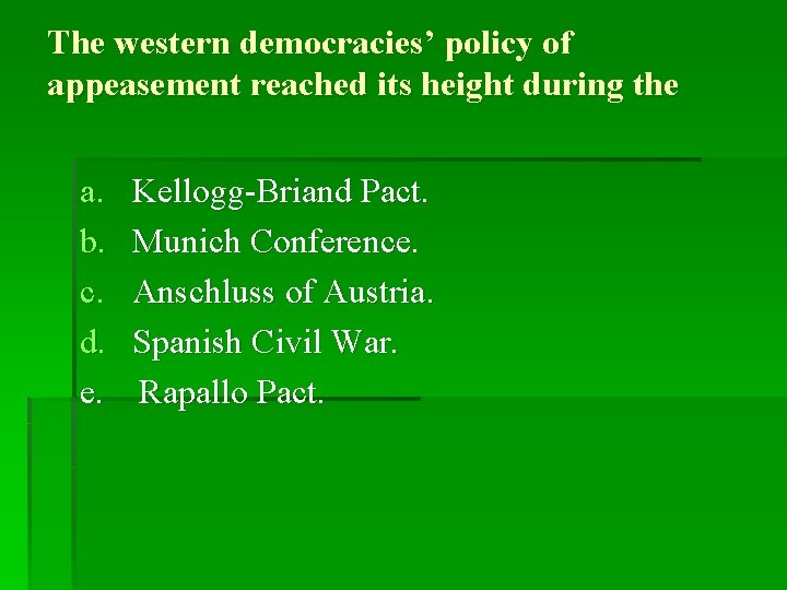 The western democracies’ policy of appeasement reached its height during the a. b. c.