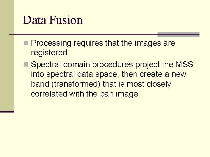 Data Fusion n Processing requires that the images are registered n Spectral domain procedures