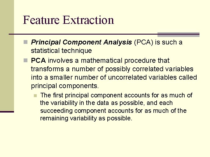 Feature Extraction n Principal Component Analysis (PCA) is such a statistical technique n PCA