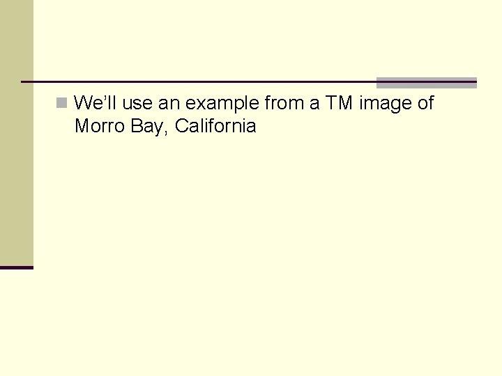 n We’ll use an example from a TM image of Morro Bay, California 