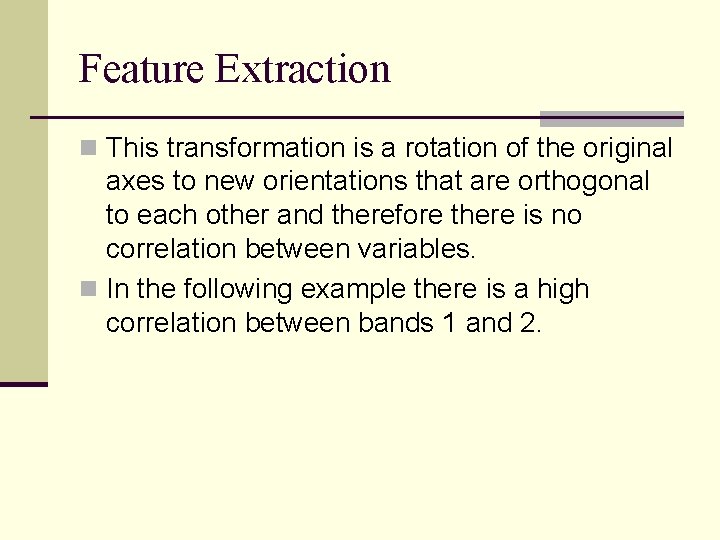 Feature Extraction n This transformation is a rotation of the original axes to new