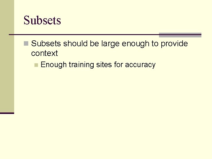 Subsets n Subsets should be large enough to provide context n Enough training sites