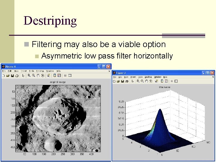 Destriping n Filtering may also be a viable option n Asymmetric low pass filter