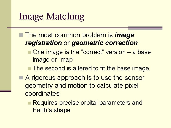 Image Matching n The most common problem is image registration or geometric correction One