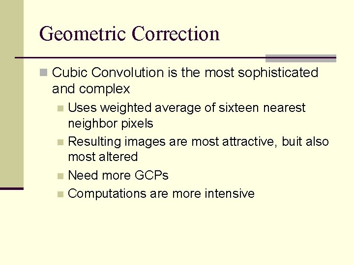 Geometric Correction n Cubic Convolution is the most sophisticated and complex Uses weighted average