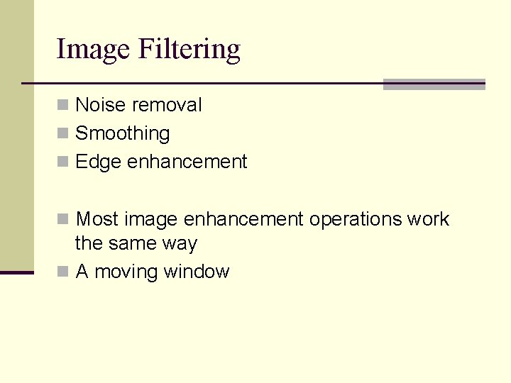 Image Filtering n Noise removal n Smoothing n Edge enhancement n Most image enhancement