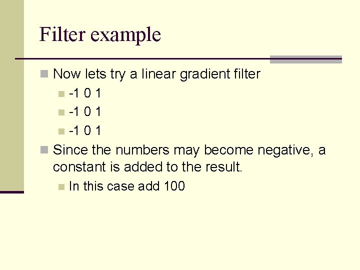 Filter example n Now lets try a linear gradient filter n -1 0 1