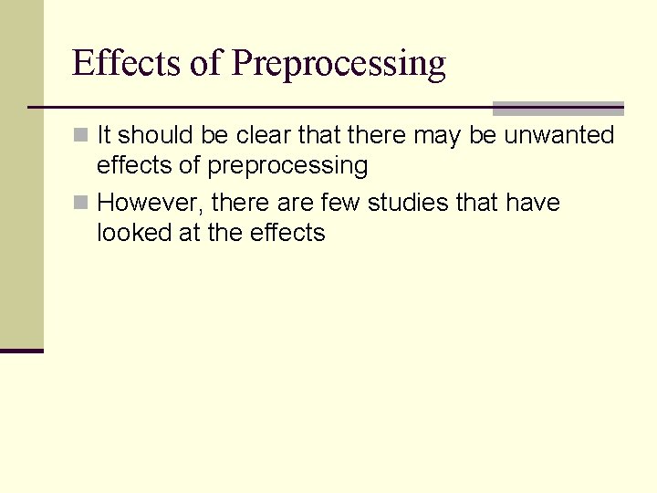 Effects of Preprocessing n It should be clear that there may be unwanted effects