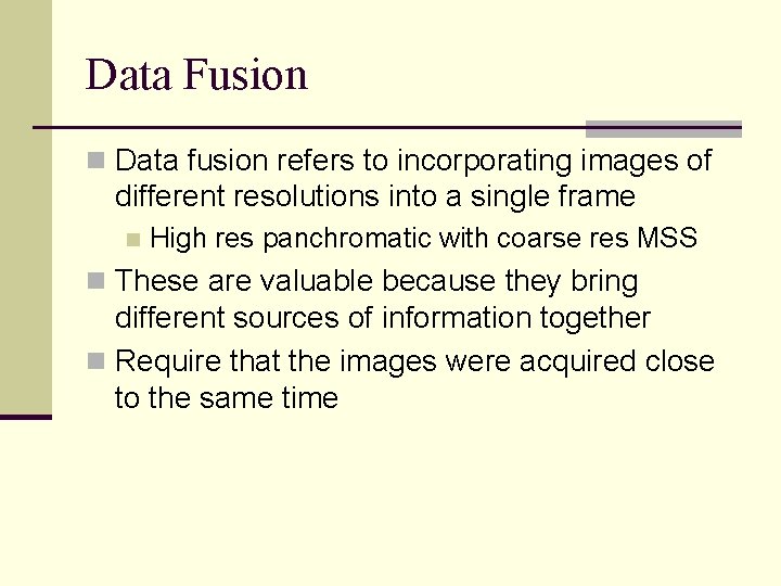 Data Fusion n Data fusion refers to incorporating images of different resolutions into a