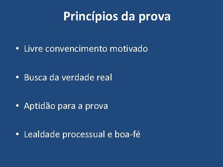 Princípios da prova • Livre convencimento motivado • Busca da verdade real • Aptidão