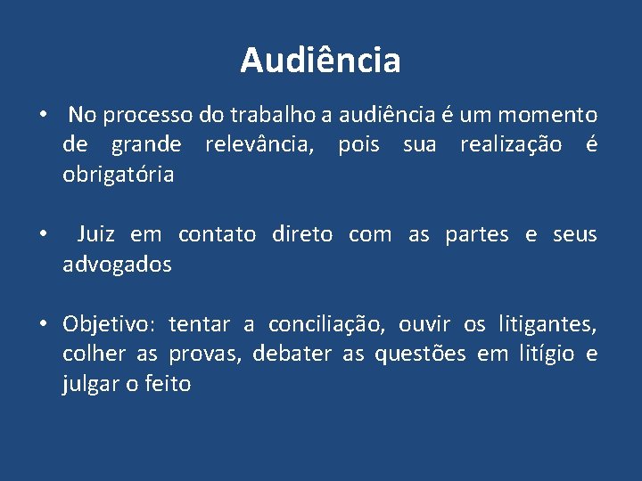 Audiência • No processo do trabalho a audiência é um momento de grande relevância,