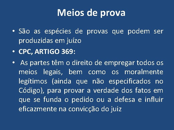 Meios de prova • São as espécies de provas que podem ser produzidas em