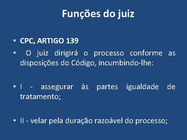 Funções do juiz • CPC, ARTIGO 139 • O juiz dirigirá o processo conforme