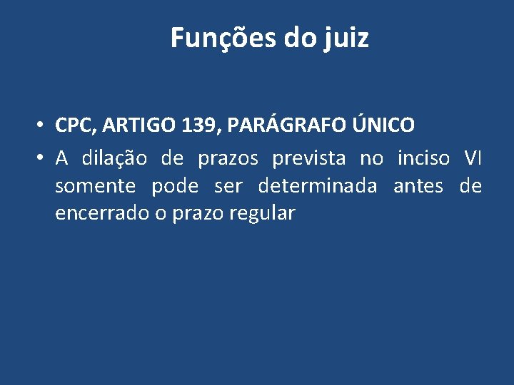 Funções do juiz • CPC, ARTIGO 139, PARÁGRAFO ÚNICO • A dilação de prazos