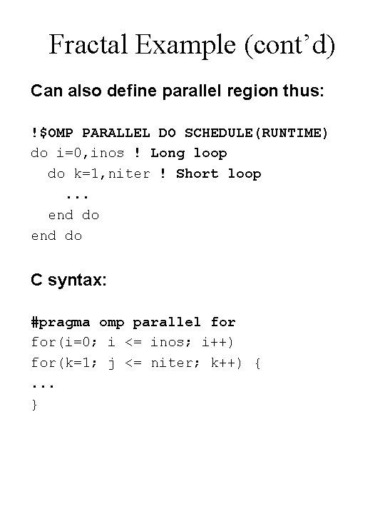 Fractal Example (cont’d) Can also define parallel region thus: !$OMP PARALLEL DO SCHEDULE(RUNTIME) do