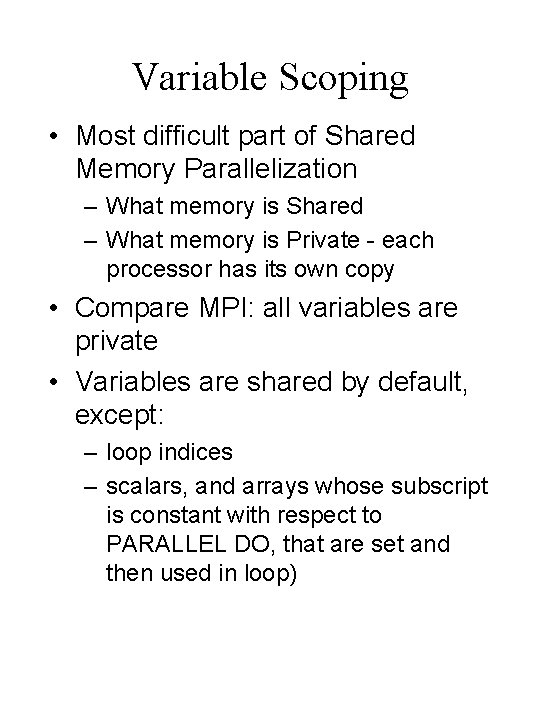 Variable Scoping • Most difficult part of Shared Memory Parallelization – What memory is