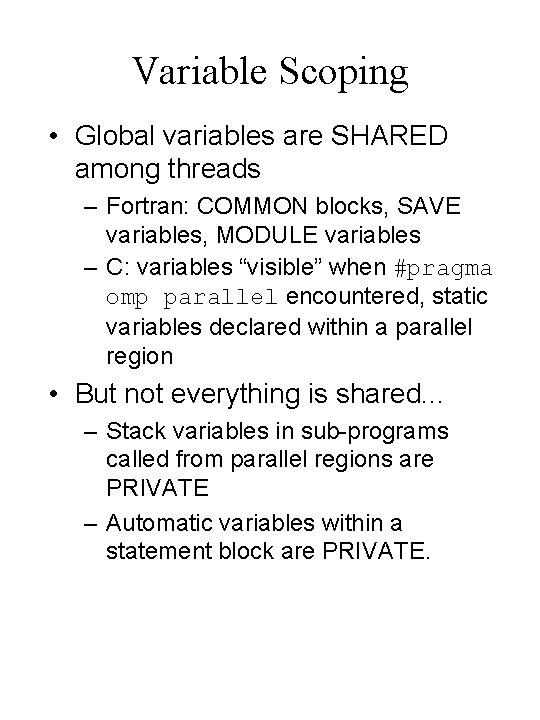 Variable Scoping • Global variables are SHARED among threads – Fortran: COMMON blocks, SAVE