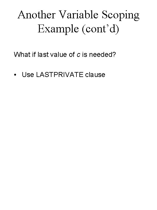 Another Variable Scoping Example (cont’d) What if last value of c is needed? •