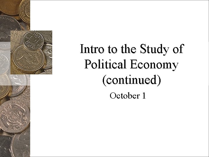 Intro to the Study of Political Economy (continued) October 1 