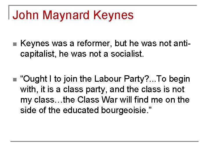 John Maynard Keynes n Keynes was a reformer, but he was not anticapitalist, he