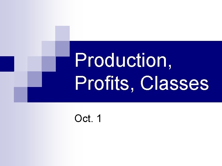 Production, Profits, Classes Oct. 1 