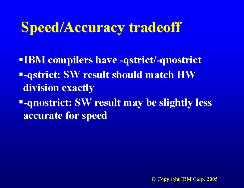 Speed/Accuracy tradeoff §IBM compilers have -qstrict/-qnostrict §-qstrict: SW result should match HW division exactly