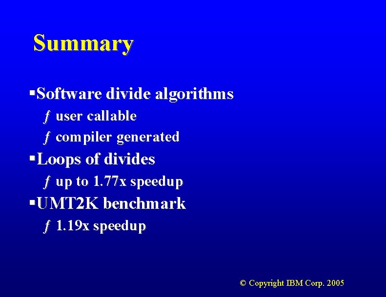 Summary §Software divide algorithms ƒ user callable ƒ compiler generated §Loops of divides ƒ