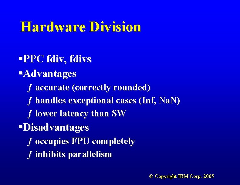 Hardware Division §PPC fdiv, fdivs §Advantages ƒ accurate (correctly rounded) ƒ handles exceptional cases