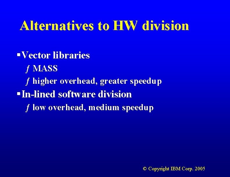 Alternatives to HW division §Vector libraries ƒ MASS ƒ higher overhead, greater speedup §In-lined