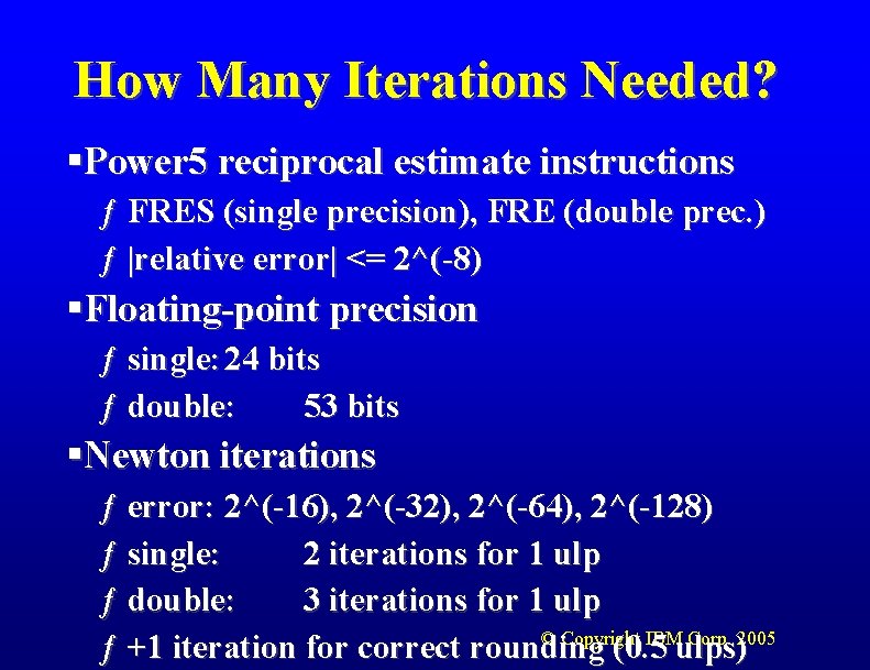 How Many Iterations Needed? §Power 5 reciprocal estimate instructions ƒ FRES (single precision), FRE