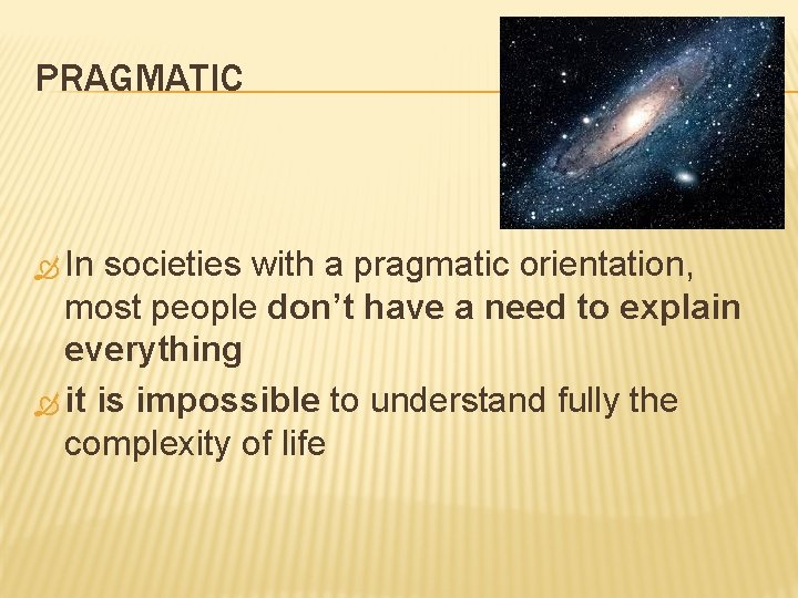 PRAGMATIC In societies with a pragmatic orientation, most people don’t have a need to PRAGMATIC In societies with a pragmatic orientation, most people don’t have a need to