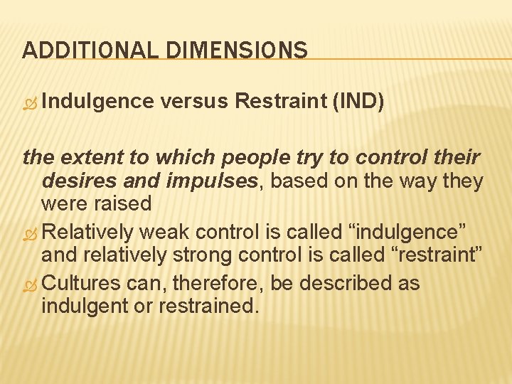 ADDITIONAL DIMENSIONS Indulgence versus Restraint (IND) the extent to which people try to control ADDITIONAL DIMENSIONS Indulgence versus Restraint (IND) the extent to which people try to control