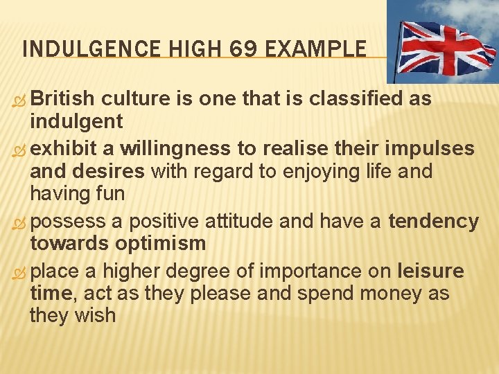 INDULGENCE HIGH 69 EXAMPLE British culture is one that is classified as indulgent exhibit INDULGENCE HIGH 69 EXAMPLE British culture is one that is classified as indulgent exhibit