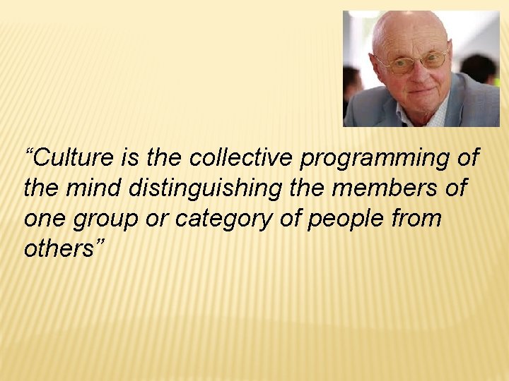 “Culture is the collective programming of the mind distinguishing the members of one group “Culture is the collective programming of the mind distinguishing the members of one group