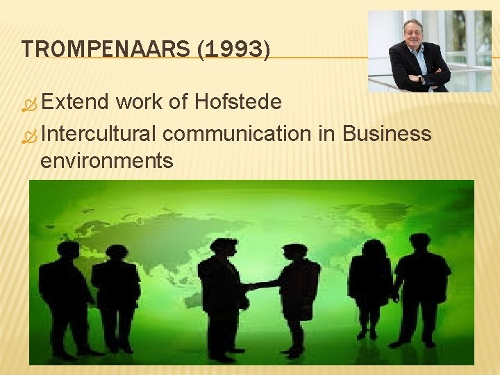 TROMPENAARS (1993) Extend work of Hofstede Intercultural communication in Business environments TROMPENAARS (1993) Extend work of Hofstede Intercultural communication in Business environments