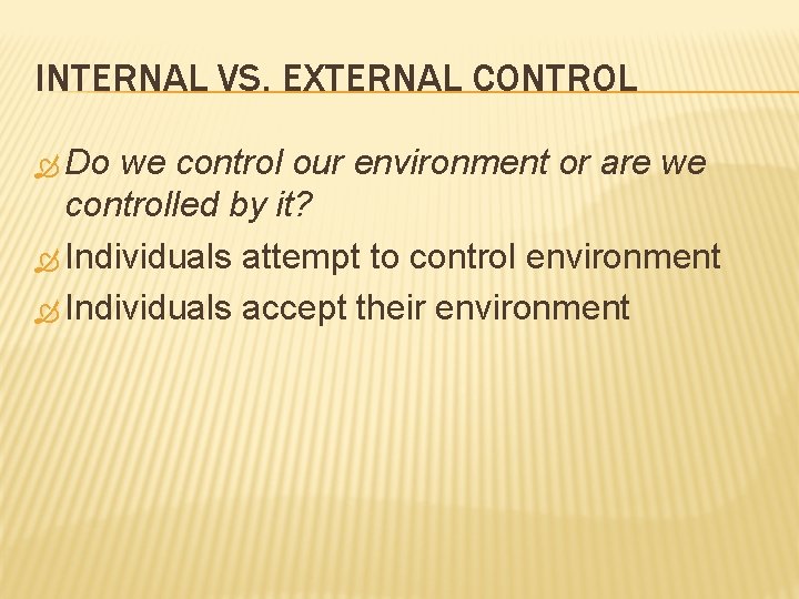 INTERNAL VS. EXTERNAL CONTROL Do we control our environment or are we controlled by INTERNAL VS. EXTERNAL CONTROL Do we control our environment or are we controlled by
