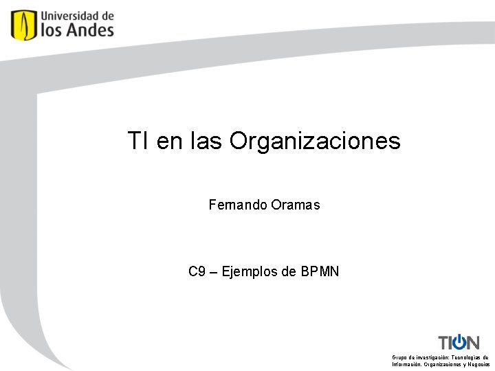 TI en las Organizaciones Fernando Oramas C 9 – Ejemplos de BPMN Grupo de