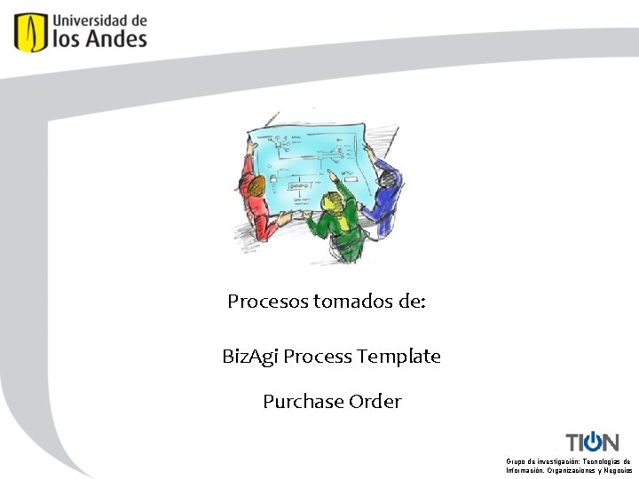 Procesos tomados de: Biz. Agi Process Template Purchase Order Grupo de investigación: Tecnologías de