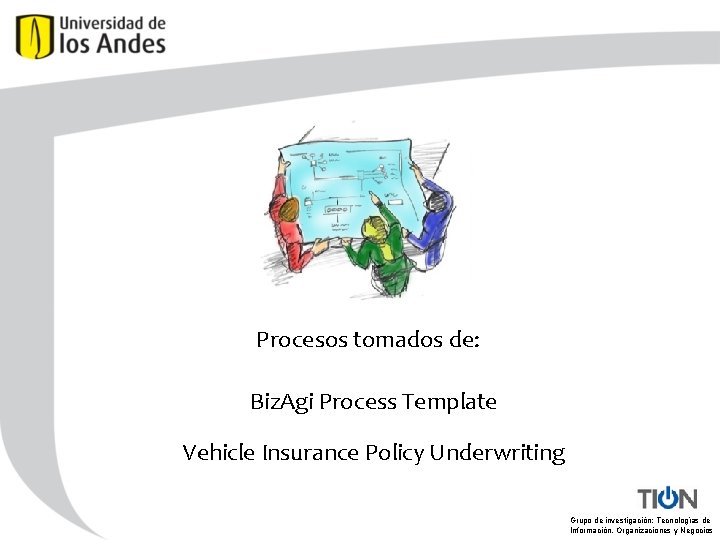 Procesos tomados de: Biz. Agi Process Template Vehicle Insurance Policy Underwriting Grupo de investigación: